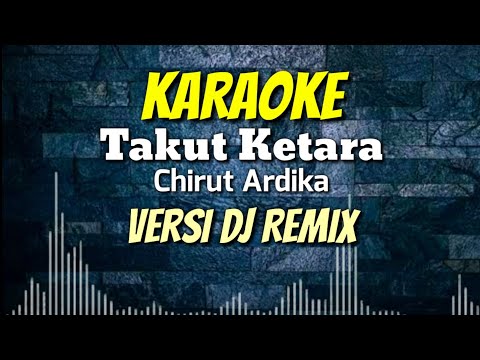 KARAOKE Takut Ketara - Chirut Ardhika | Versi Dj Remix