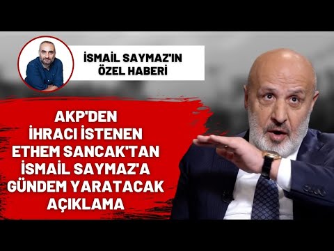 AKP'den ihracı istenen Ethem Sancak'tan İsmail Saymaz'a gündem yaratacak açıklama