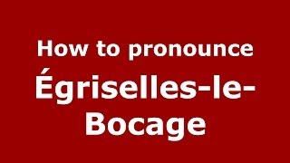 How to pronounce &eacute;griselles-Le-Bocage