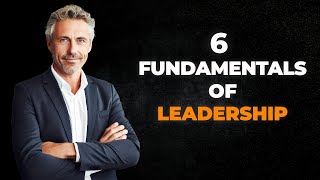 6 Fundamentals of Leadership You Must Learn