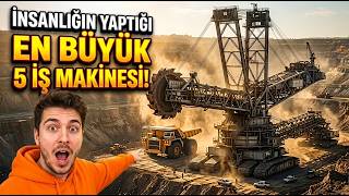 İnsanlığın Yaptığı En Büyük 5 İş Makinesi