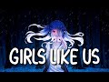 Nightcore Girls Like Us Zoe Wees Lyrics