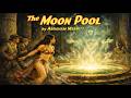 The Moon Pool by Abraham Merritt | Full Classic Science Fiction & Lost World Fantasy Audiobook