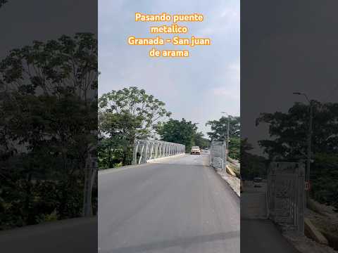Pasando por el puente metalico entre granada y san juan de arama en el departamento del meta