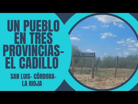 UN PUEBLO DE TRES PROVINCIAS- El Cadillo – San Luis, La Rioja y Córdoba