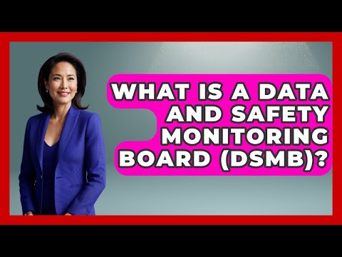 What Is A Data And Safety Monitoring Board (DSMB)? - Pharmaceutical Insights