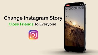 How To Change Instagram Story From Close Friends To Everyone?