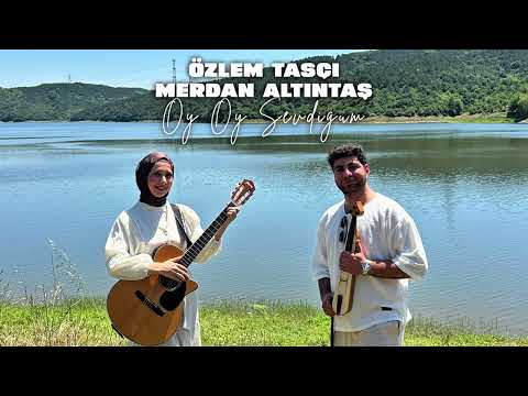 Özlem Taşçı-Oy Oy Sevduğum (feat. Merdan Altıntaş)