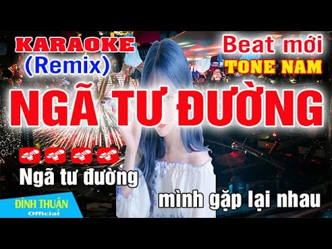 Ngã Tư Đường Karaoke Remix Tone Nam Dj Cực hay 2023