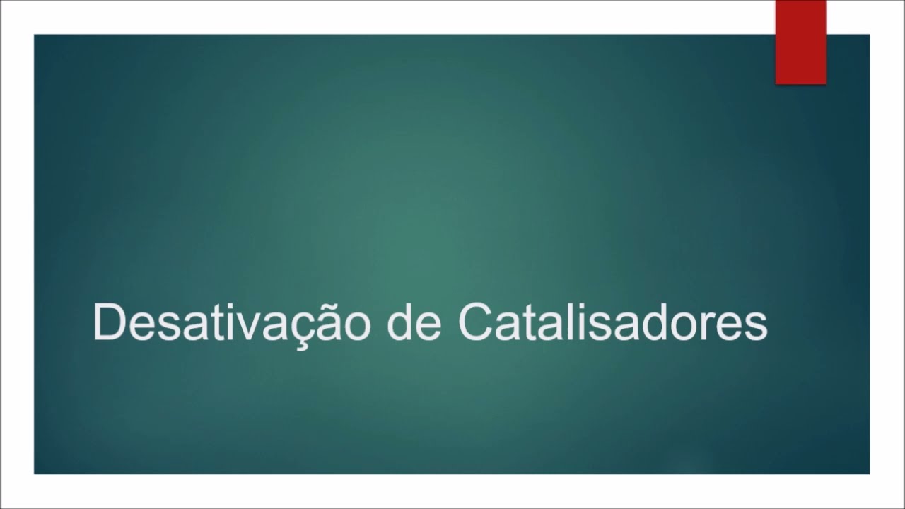 Aula 58 - Desativação de Catalisadores - Teoria