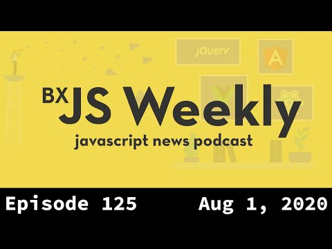 BxJS Weekly Ep. 125 - Aug 1, 2020 (javascript news podcast)