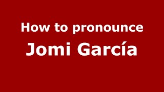 How to pronounce Jomi García