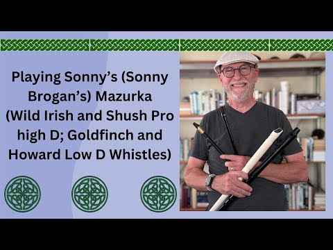 Playing Sonny’s (Sonny Brogan’s) Mazurka (Wild Irish & Shush Pro; Goldfinch & Howard Whistles)