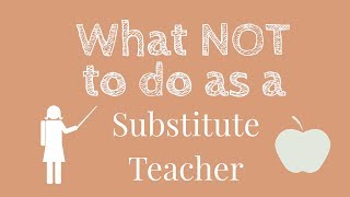 What NOT to do as a Substitute Teacher! | Tips for Substitute Teachers
