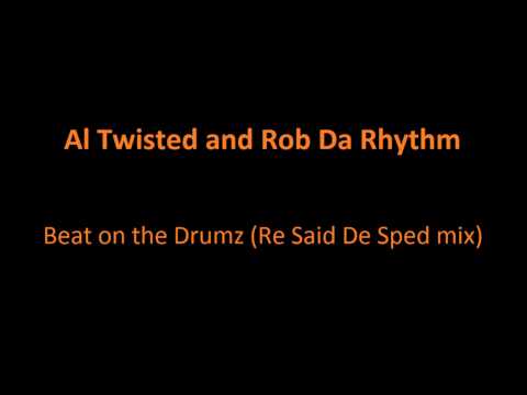 Al Twisted and Rob Da Rhythm - Beat on the Drumz (Re Said De Sped mix)