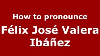 How to pronounce Félix José Valera Ibáñez