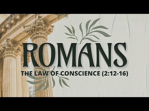 The Law of Conscience - Romans 2:12-16 - Pastor Tyler Warner