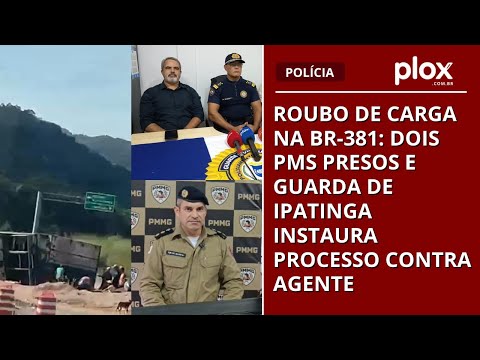 Roubo de carga na BR-381: dois PMs presos e Guarda de Ipatinga instaura processo contra agente