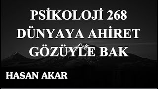 Hasan Akar - Psikoloji 268 - Dünyaya Ahiret Gözüyle Bak