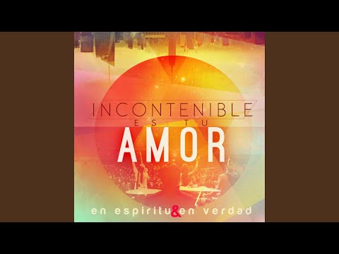 Incontenible Es Tu Amor