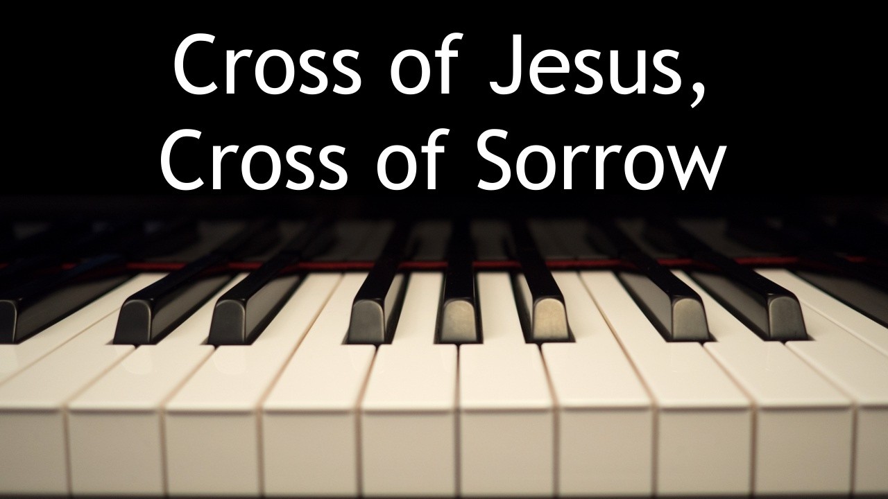 Cross of Jesus, Cross of Sorrow - piano instrumental hymn with lyrics