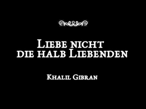 Liebe nicht die halb Liebenden, Khalil Gibran [Do not Love Half Lovers] – Lyrik zum Leben