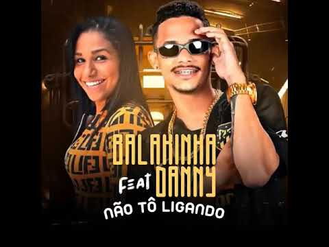 Mc Balakinha Feat Mc Danny - Não Tô Ligando