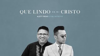 Alett Frias // Edgar Devia // Que Lindo Es Mi Cristo