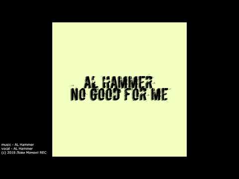 AL Hammer "NO GOOD FOR ME" 2019