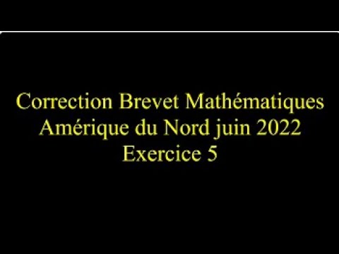Correction brevet Amérique du Nord 1er juin 2022 - Exercice 5