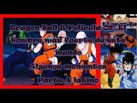 Dragon Ball Z Pelicula 02 El hombre más fuerte de este mundo algunos momentos parte 4 latino