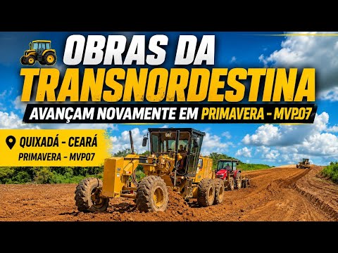 🚧 OBRAS DA TRANSNORDESTINA VOLTARAM COM FORÇA EM QUIXADÁ! | Primavera MVP07 Atualização Completa