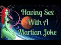Having Sex With A Martian Joke Best Martian Joke Ever