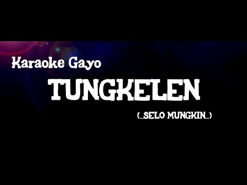 Karaoke Gayo Tungkelen (Selo Mungkin)