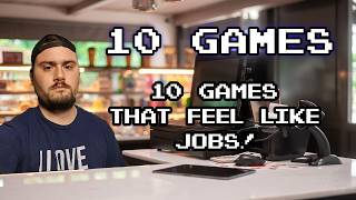 10 Games that Feel Like Jobs!