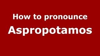 How to pronounce Aspropotamos