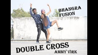 DOUBLE CROSS | AMMY VIRK | BHANGRA ON DOUBLE CROSS | DANCE COVER | NEW PUNJABI SONGS 2018