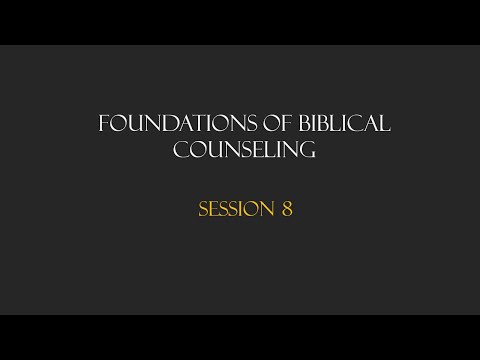 CBC Module 1 - Foundations of Biblical Counseling, Session 8