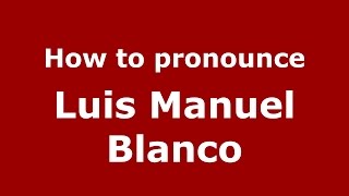 How to pronounce Luis Manuel Blanco