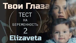 Elizaveta - Твои Глаза «Тест на Беременность 2» OST | Elizaveta -“Your Eyes” from “Pregnancy Test 2”