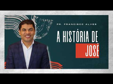 A HISTÓRIA DE JOSÉ - PASTOR FRANCISCO ALVES