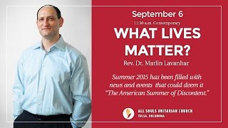 'WHAT LIVES MATTER?' - A sermon by Rev. Dr. Marlin Lavanhar