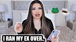 I RAN MY EX OVER! | EXPOSING THE CRAZIEST SH*T YA'LL DONE.. lol