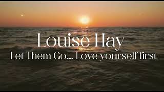 Louise Hay, Let Them Go... Love yourself first 💖