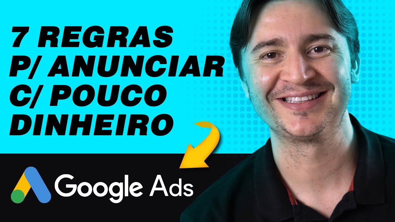 7 REGRAS CRUCIAIS PARA ANUNCIAR NO GOOGLE ADS COM POUCO DINHEIRO