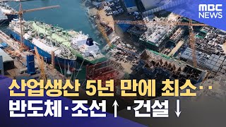 산업생산 5년 만에 최소‥ 반도체·조선↑·건설↓ (2026.01.30/12MBC뉴스)