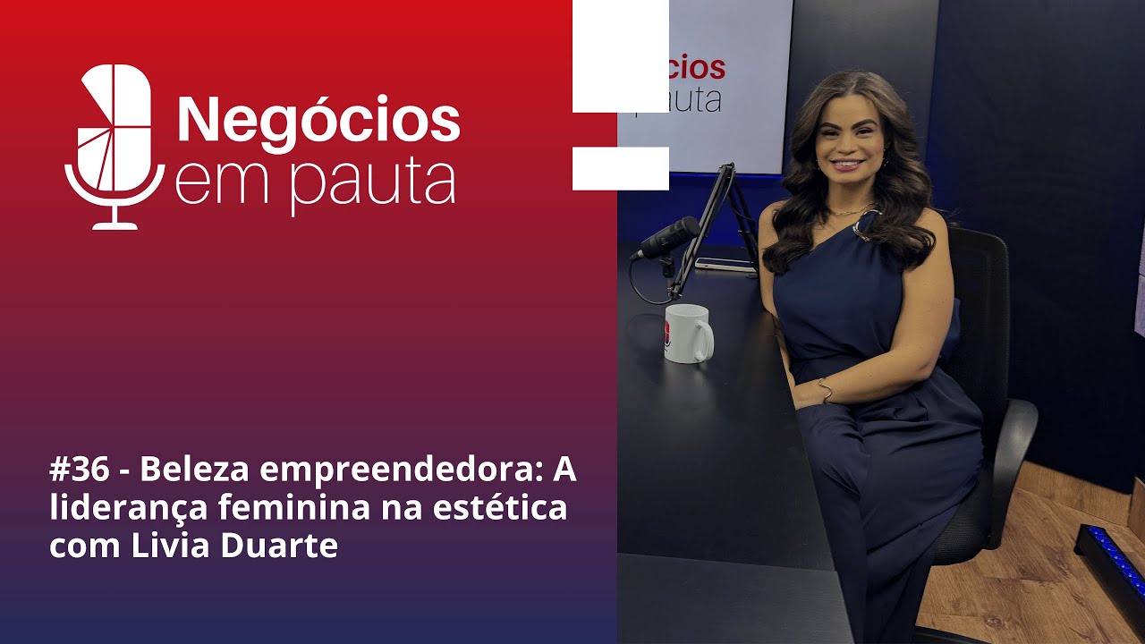Episódio 036 - Beleza empreendedora: A liderança feminina na estética com Livia Duarte