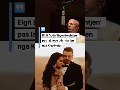Elgit Doda ‘thyen heshtjen’ pas lajmeve për ndarjen nga Klea Huta