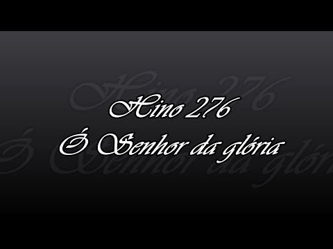 Hino 276 - Ó Senhor da glória