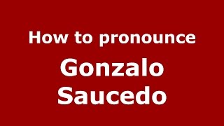 How to pronounce Gonzalo Saucedo